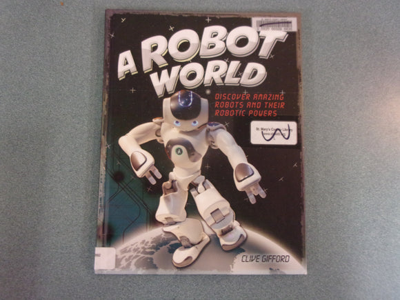 A Robot World: Discover Amazing Robots and their Robotic Powers by Clive Gifford (Ex-Library HC)