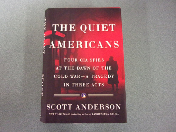 The Quiet Americans: Four CIA Spies at the Dawn of the Cold War - A Tragedy in Three Acts by Scott Anderson (Ex-library HC/DJ)