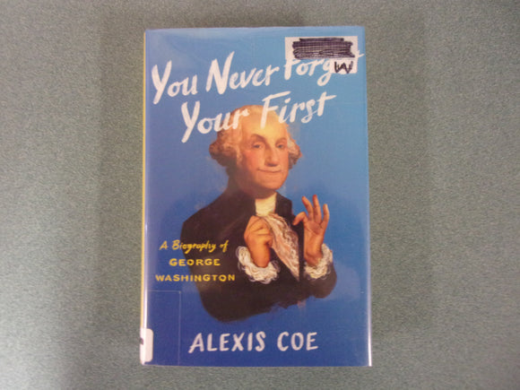 You Never Forget Your First: A Biography of George Washington by Alexis Coe (Ex-Library HC/DJ)