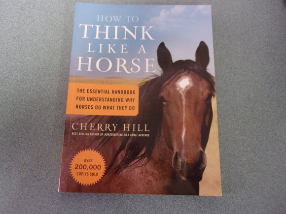 How to Think Like a Horse: Essential Insights for Understanding Equine Behavior and Building an Effective Partnership with Your Horse by Cherry Hill (Paperback)