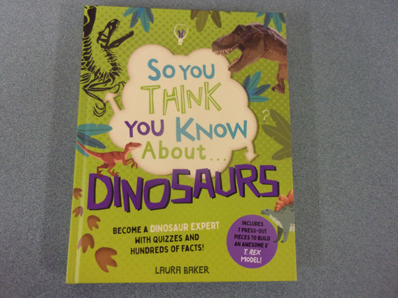 So You Think You Know About Dinosaurs? Become a Dinosaur Expert by Laura Baker (HC)