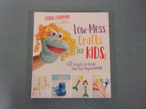 Low-Mess Crafts for Kids: 72 Projects to Create Your Own Magical Worlds by Debbie Chapman (Paperback)