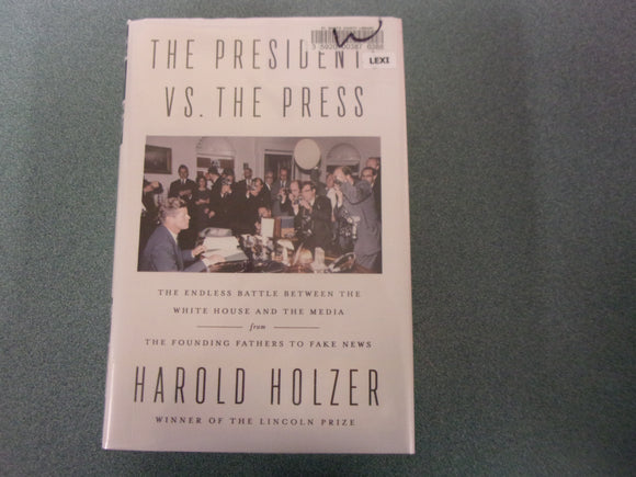 The Presidents vs. the Press: The Endless Battle Between the White House and the Media - From the Founding Fathers to Fake News by Harold Holzer (Ex-Library HC/DJ)