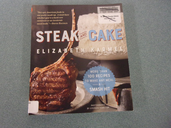 Steak and Cake: More Than 100 Recipes to Make Any Meal a Smash Hit by Elizabeth Karmel (Ex-Library Paperback)