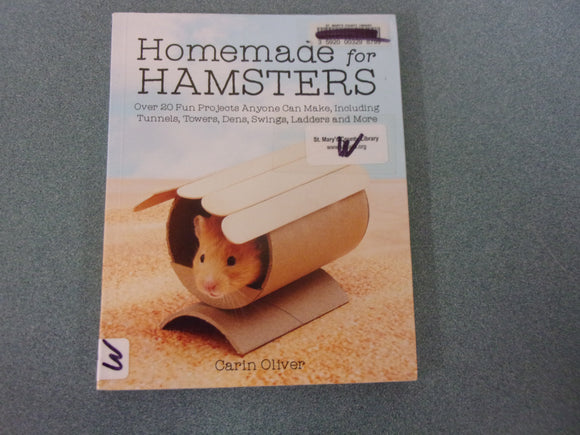 Homemade for Hamsters: Over 20 Fun Projects Anyone Can Make, Including Tunnels, Towers, Dens, Swings, Ladders and More by Carin Oliver (Ex-Library Paperback)