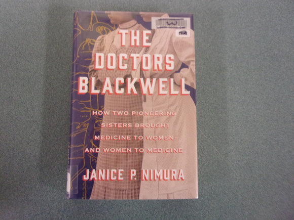 The Doctors Blackwell: How Two Pioneering Sisters Brought Medicine to Women and Women to Medicine by Janice P. Nimura (Ex-Library HC/DJ)