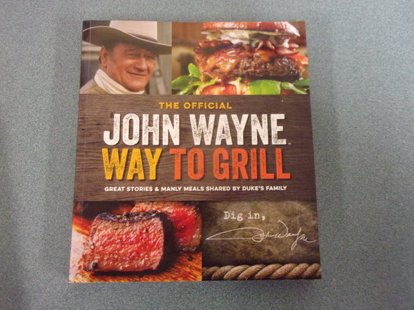 The Official John Wayne Way to Grill: Great Stories & Manly Meals Shared By Duke's Family by Editors of the Official John Wayne Magazine  (Paperback)