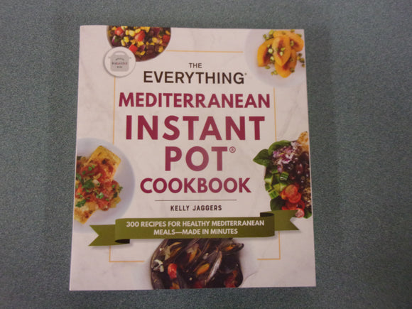 The Everything Mediterranean Instant Pot® Cookbook: 300 Recipes for Healthy Mediterranean Meals―Made in Minutes by Kelly Jaggers (Paperback)