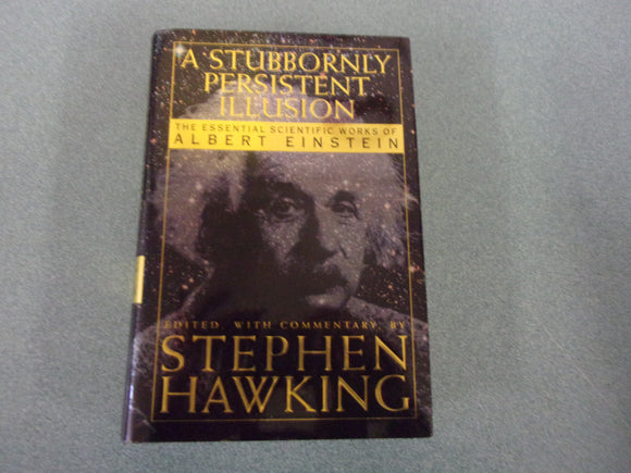 A Stubbornly Persistent Illusion: The Essential Scientific Works of Albert Einstein edited by Stephen Hawking (HC/DJ)