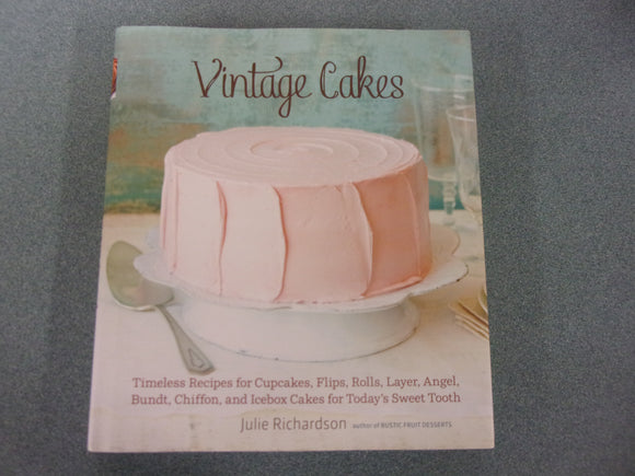 Vintage Cakes: Timeless Recipes for Cupcakes, Flips, Rolls, Layer, Angel, Bundt, Chiffon, and Icebox Cakes for Today's Sweet Tooth by Julie Richardson (HC/DJ)