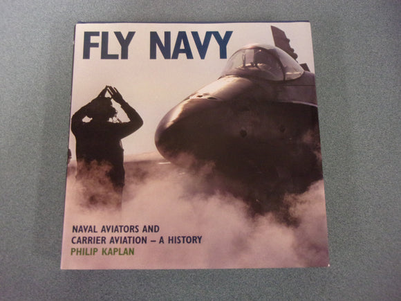 Fly Navy: Naval Aviators and Carrier Aviation - A History by Philip Kaplan (HC/DJ)