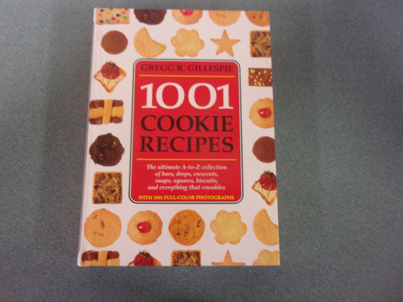 1001 Cookie Recipes: The Ultimate A-To-Z Collection of Bars, Drops, Crescents, Snaps, Squares, Biscuits, and Everything That Crumbles by Gregg R. Gillespie (HC)