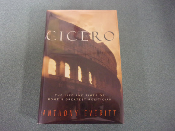 Cicero: The Life and Times of Rome's Greatest Politician by Anthony Everitt (HC/DJ)