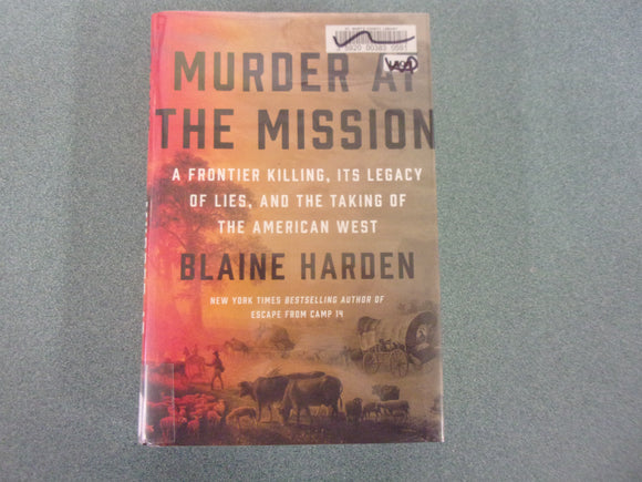 Murder at the Mission: A Frontier Killing, Its Legacy of Lies, and the Taking of the American West by Blaine Harden (Ex-Library HC/DJ)