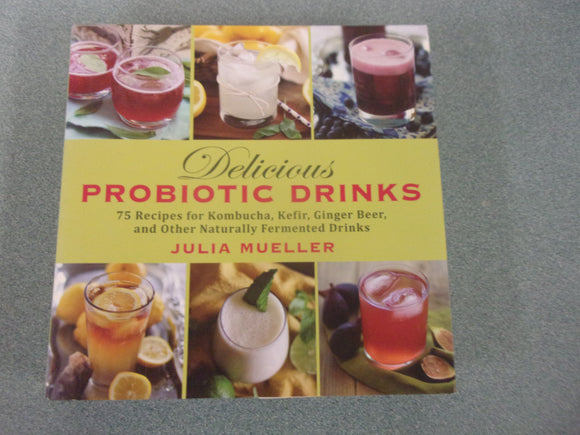 Delicious Probiotic Drinks: 75 Recipes for Kombucha, Kefir, Ginger Beer, and Other Naturally Fermented Drinks by Julia Mueller (HC/DJ)