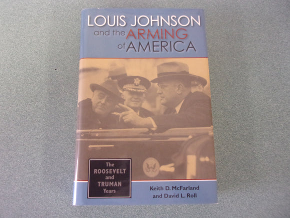Louis Johnson and the Arming of America: The Roosevelt and Truman Years by Keith McFarland and David Roll (HC/DJ)