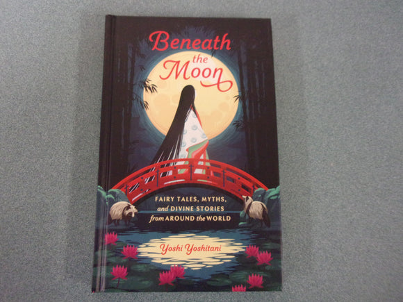 Beneath the Moon: Fairy Tales, Myths, and Divine Stories from Around the World by Yoshi Yoshitani (HC)