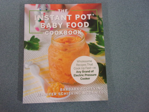 The Instant Pot Baby Food Cookbook by Barbara Schieving and Jennifer Schieving McDaniel (Paperback)