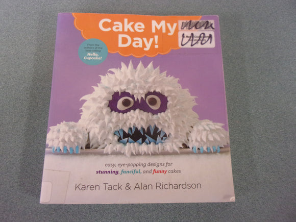 Cake My Day!: Easy, Eye-Popping Designs for Stunning, Fanciful, and Funny Cakes by Karen Tack and Alan Richardson (Ex-Library Paperback)