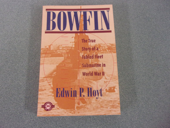 Bowfin: The True Story of a Fabled Fleet Submarine in World War II by Edwin P. Hoyt (Trade Paperback)
