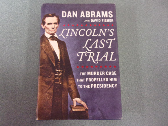 Lincoln's Last Trial: The Murder Case That Propelled Him to the Presidency by Dan Abrams (Ex-Library HC/DJ)