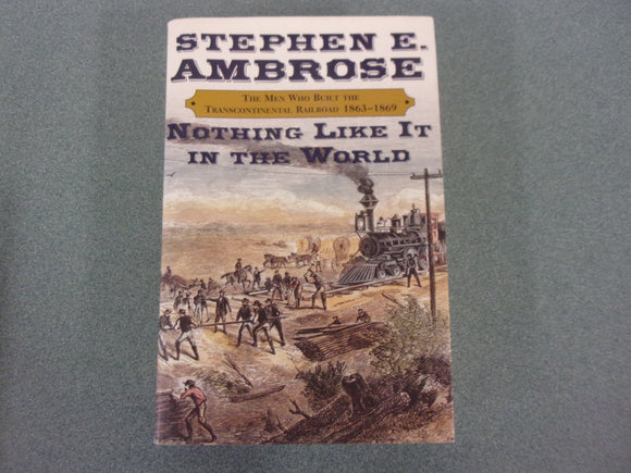 Nothing Like It in the World: The Men Who Built the Transcontinental Railroad 1863-1869 by Stephen E. Ambrose (HC/DJ)