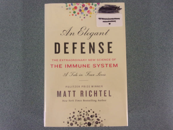 An Elegant Defense: The Extraordinary New Science of the Immune System: A Tale in Four Lives by Matt Richtel (Ex-Library Hardcover)