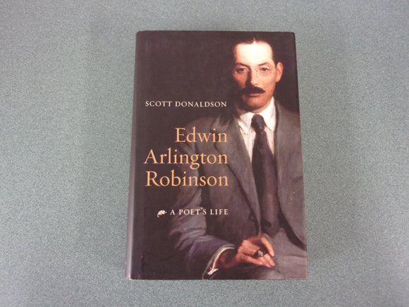 Edwin Arlington Robinson: A Poet's Life by Scott Donaldson (HC/DJ)
