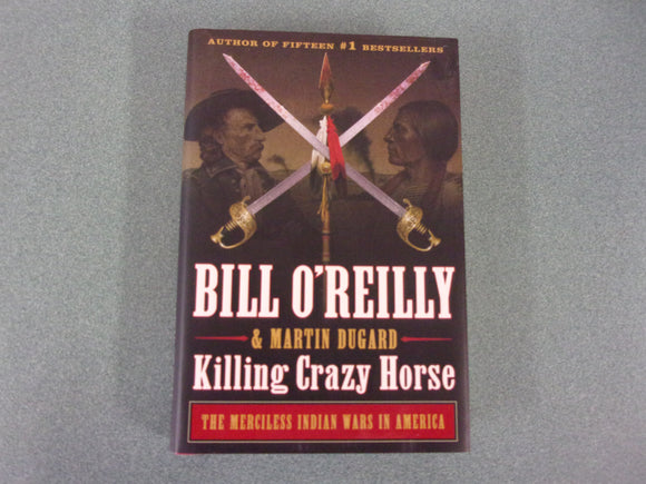 Killing Crazy Horse: The Merciless Indian Wars in America by Bill O'Reilly and Martin Dugard  (HC/DJ)