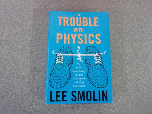 The Trouble With Physics: The Rise of String Theory, the Fall of a Science, and What Comes Next by Lee Smolin (Trade Paperback)