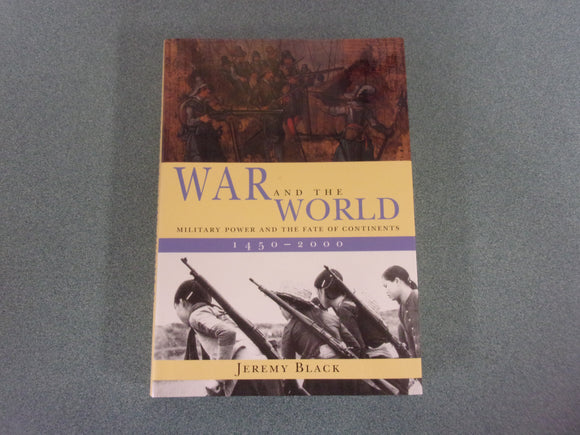 War and the World: Military Power and the Fate of Continents, 1450-2000 by Jeremy Black (HC/DJ)
