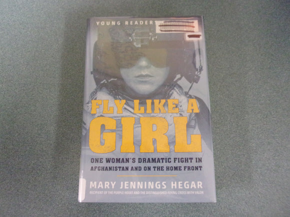 Fly Like a Girl: One Woman's Dramatic Fight in Afghanistan and on the Home Front (Young Readers Edition) by Mary Jennings Hegar (Ex-Library HC/DJ)