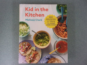 Kid in the Kitchen: 100 Recipes and Tips for Young Home Cooks: A Cookbook by Melissa Clark (HC)