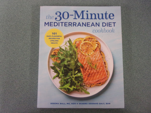 The 30-Minute Mediterranean Diet Cookbook: 101 Easy, Flavorful Recipes for Lifelong Health by Serena Ball RD and Deanna Segrave-Daly RD (Paperback)