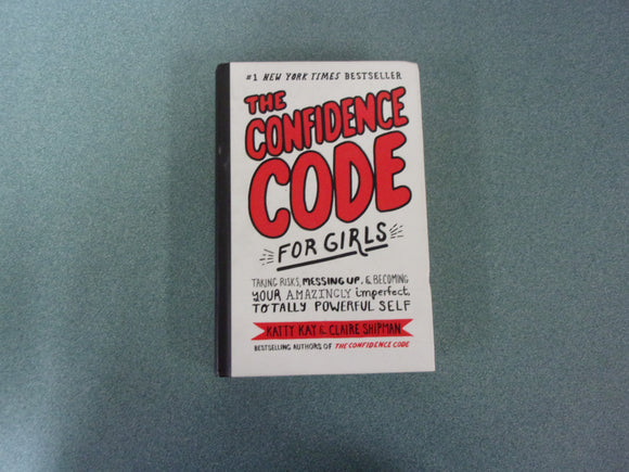 The Confidence Code for Girls: Taking Risks, Messing Up, & Becoming Your Amazingly Imperfect, Totally Powerful Self by Katty Kay, Claire Shipman, and JillEllyn Riley (HC) Like New!