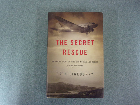 The Secret Rescue: An Untold Story of American Nurses and Medics Behind Nazi Lines by Cate Lineberry (HC/DJ)