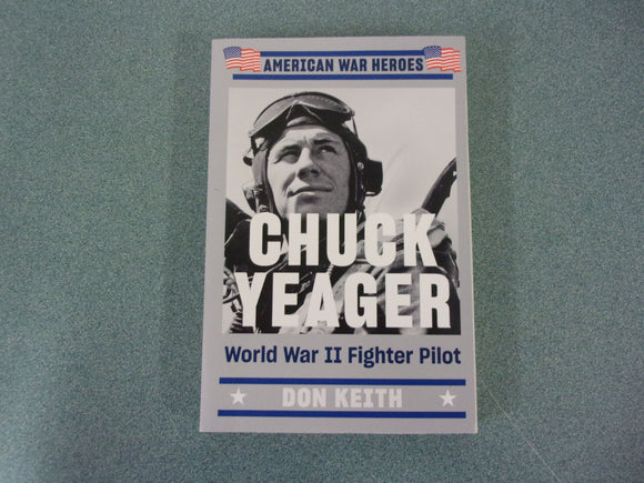 Chuck Yeager: World War II Fighter Pilot, American War Heroes by Don Keith (Paperback)