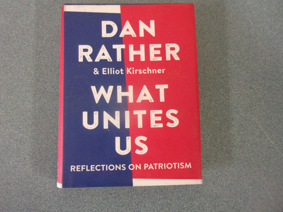 What Unites Us: Reflections on Patriotism by Dan Rather & Elliot Kirschner (Ex-Library Small Format HC/DJ)