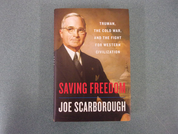 Saving Freedom: Truman, the Cold War, and the Fight for Western Civilization by Joe Scarborough (Ex-Library HC/DJ)