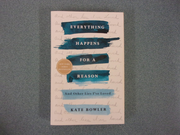 Everything Happens for a Reason: And Other Lies I've Loved by Kate Bowler (Paperback)
