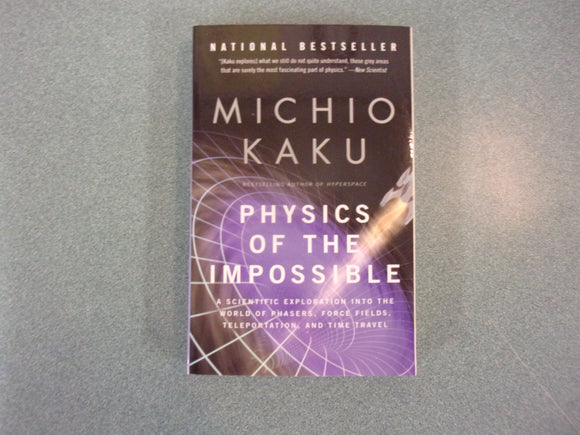 Physics of the Impossible: A Scientific Exploration into the World of Phasers, Force Fields, Teleportation, and Time Travel by Michio Kaku (Trade Paperback)