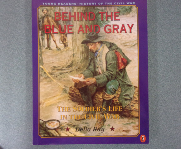 Behind the Blue and Gray: The Soldier's Life in the Civil War by Delia Ray (Paperback)