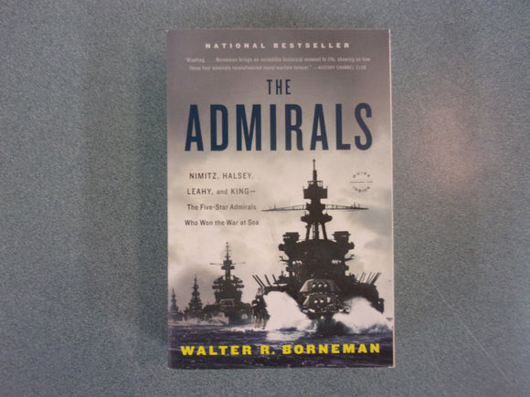 The Admirals: Nimitz, Halsey, Leahy, and King--The Five-Star Admirals Who Won the War at Sea by Walter R. Borneman (Trade Paperback)