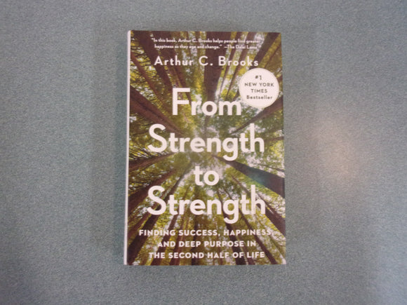 From Strength to Strength: Finding Success, Happiness, and Deep Purpose in the Second Half of Life by Arthur C. Brooks (HC/DJ)