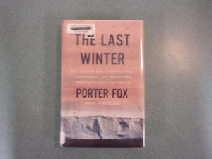The Last Winter: The Scientists, Adventurers, Journeymen, and Mavericks Trying to Save the World by Porter Fox (Ex-Library HC/DJ)