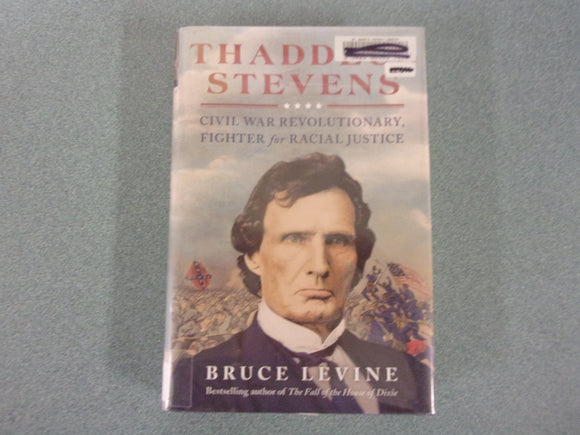 Thaddeus Stevens: Civil War Revolutionary, Fighter for Racial Justice by Bruce Levine (Trade Paperback) *Not Ex-Library as pictured.