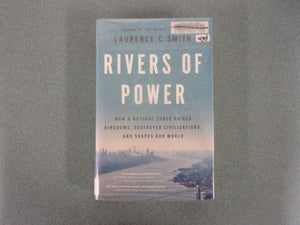 Rivers of Power: How a Natural Force Raised Kingdoms, Destroyed Civilizations, and Shapes Our World by Laurence C. Smith PhD (Ex-Library HC/DJ)
