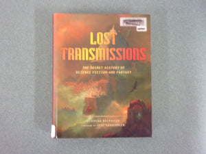 Lost Transmissions: The Secret History of Science Fiction and Fantasy by Desirina Boskovich and Jeff VanderMeer (Ex-Library HC)