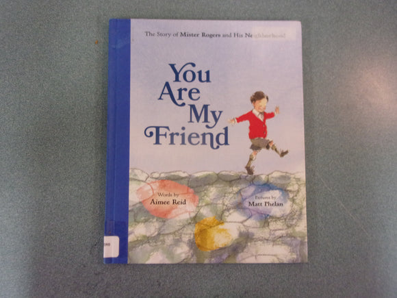 You Are My Friend: The Story of Mister Rogers and His Neighborhood by Aimee Reid and Matt Phelan (Ex-Library HC/DJ Picture Book)