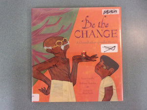 Be the Change: A Grandfather Gandhi Story by Arun Gandhi, Bethany Hegedus, Evan Turk (Ex-Library HC/DJ Picture Book)